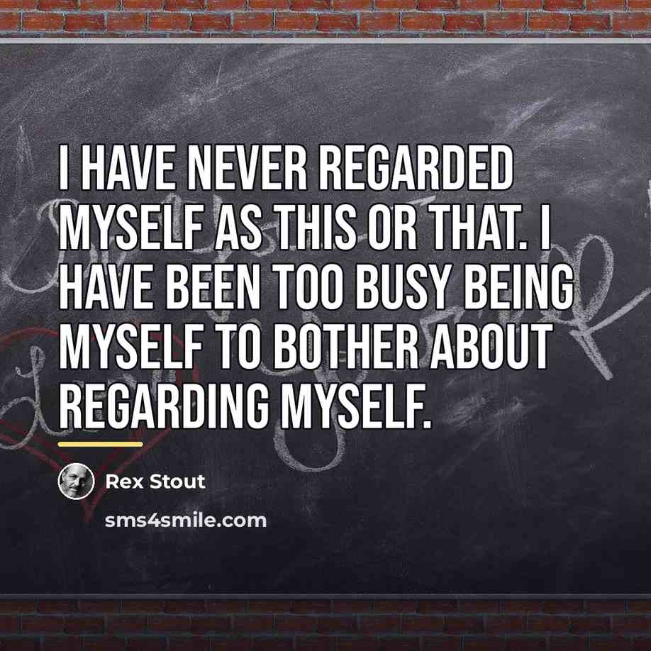 “I have never regarded myself as this or that. I…” quote by Rex Stout