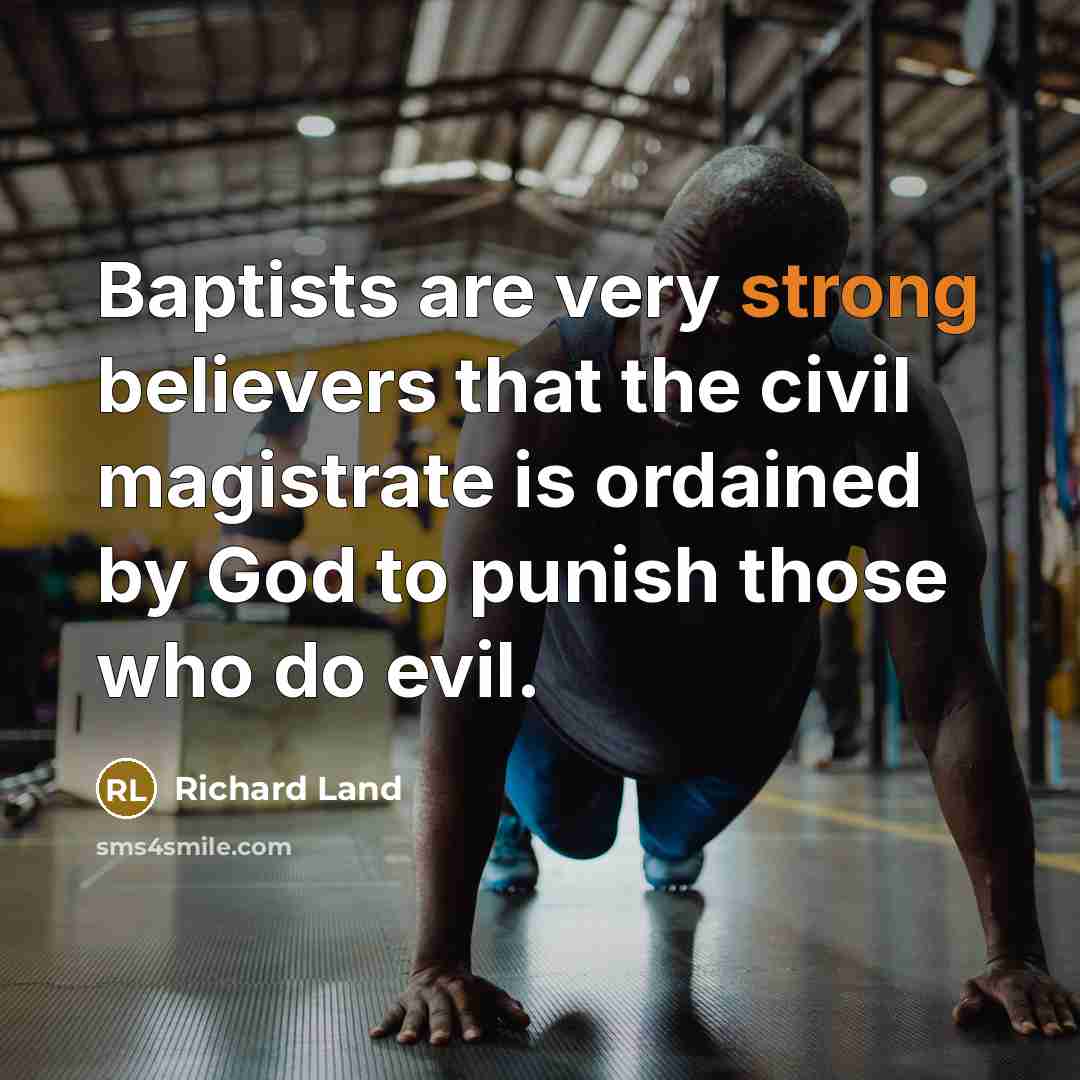 “Baptists are very strong believers that the civil magistrate is…” quote by Richard Land