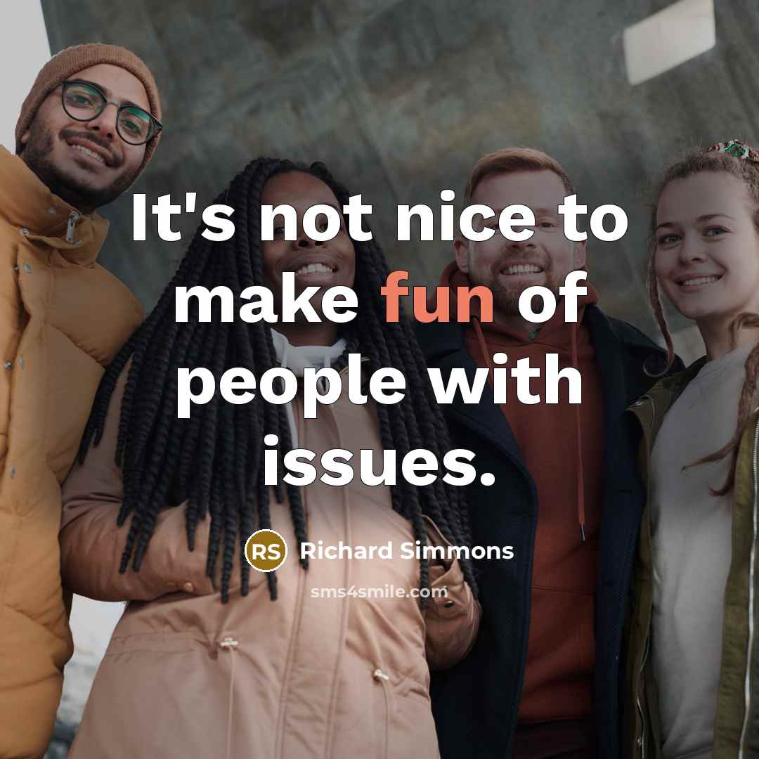 “It's not nice to make fun of people with issues.” quote by Richard Simmons
