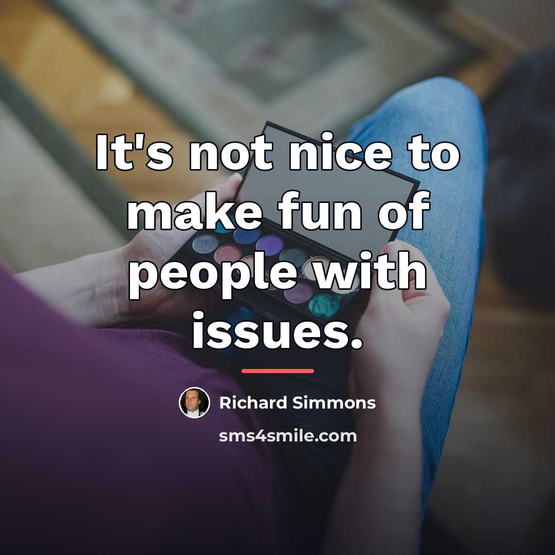 “It's not nice to make fun of people with issues.…” quote by Richard Simmons