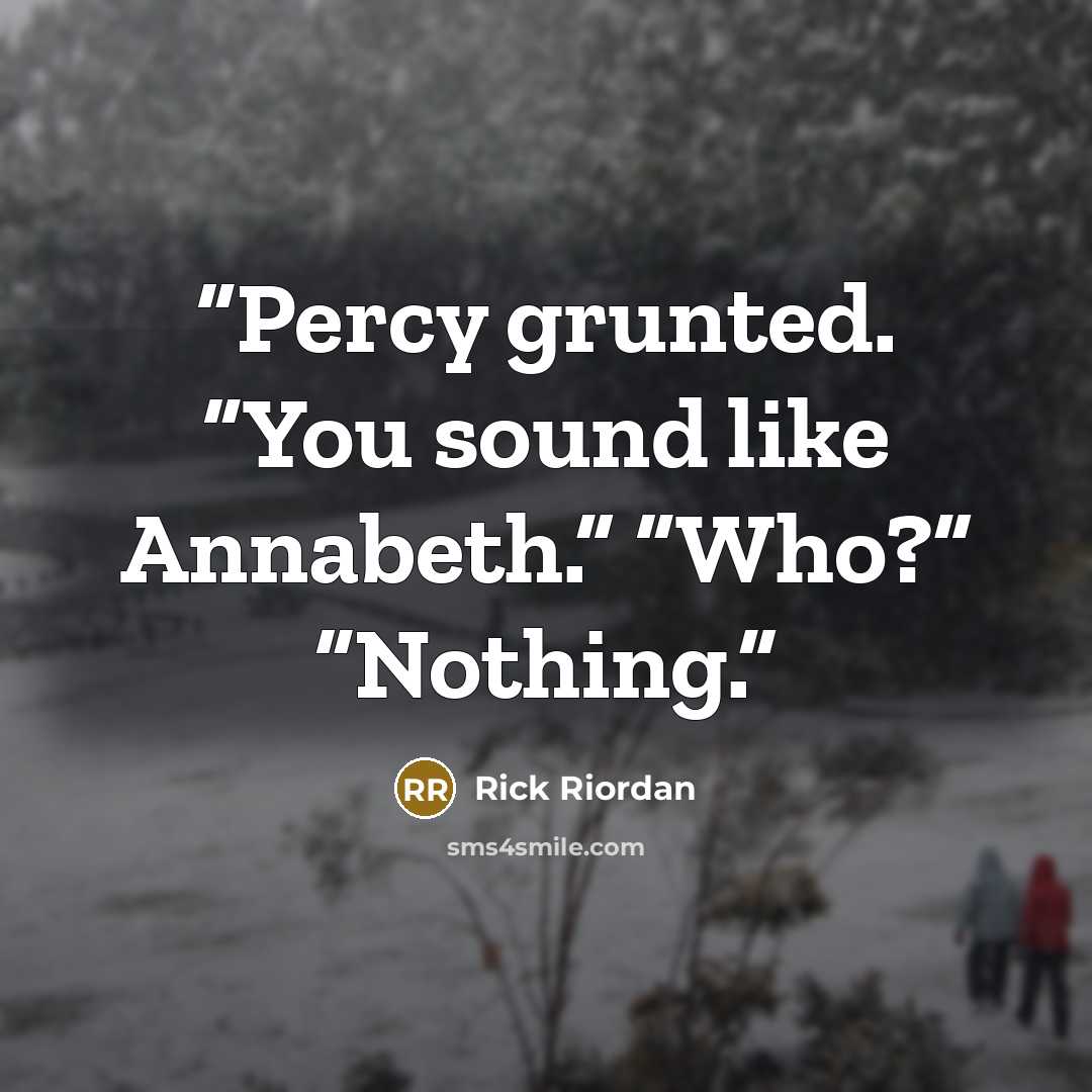 “Percy grunted. “You sound like Annabeth.” “Who?” “Nothing.” quote by Rick Riordan