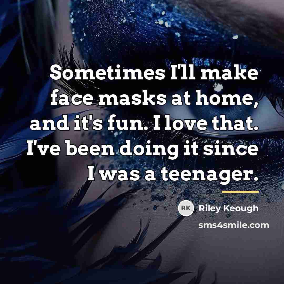 “Sometimes I'll make face masks at home, and it's fun.…” quote by Riley Keough