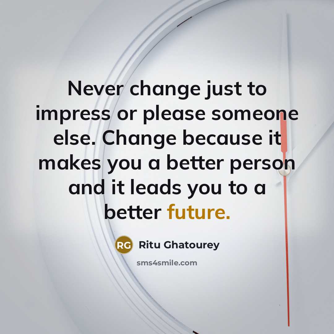 “Never change just to impress or please someone else. Change…” quote by Ritu Ghatourey