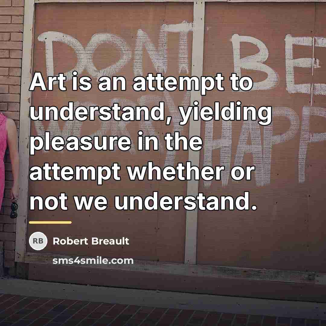 “Art is an attempt to understand, yielding pleasure in the…” quote by Robert Breault