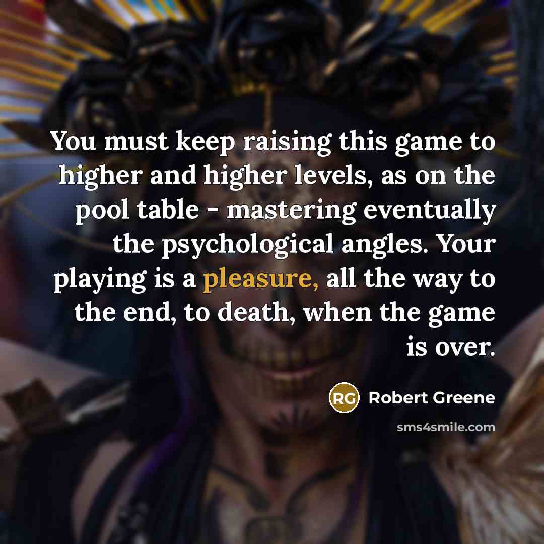 “You must keep raising this game to higher and higher…” quote by Robert Greene
