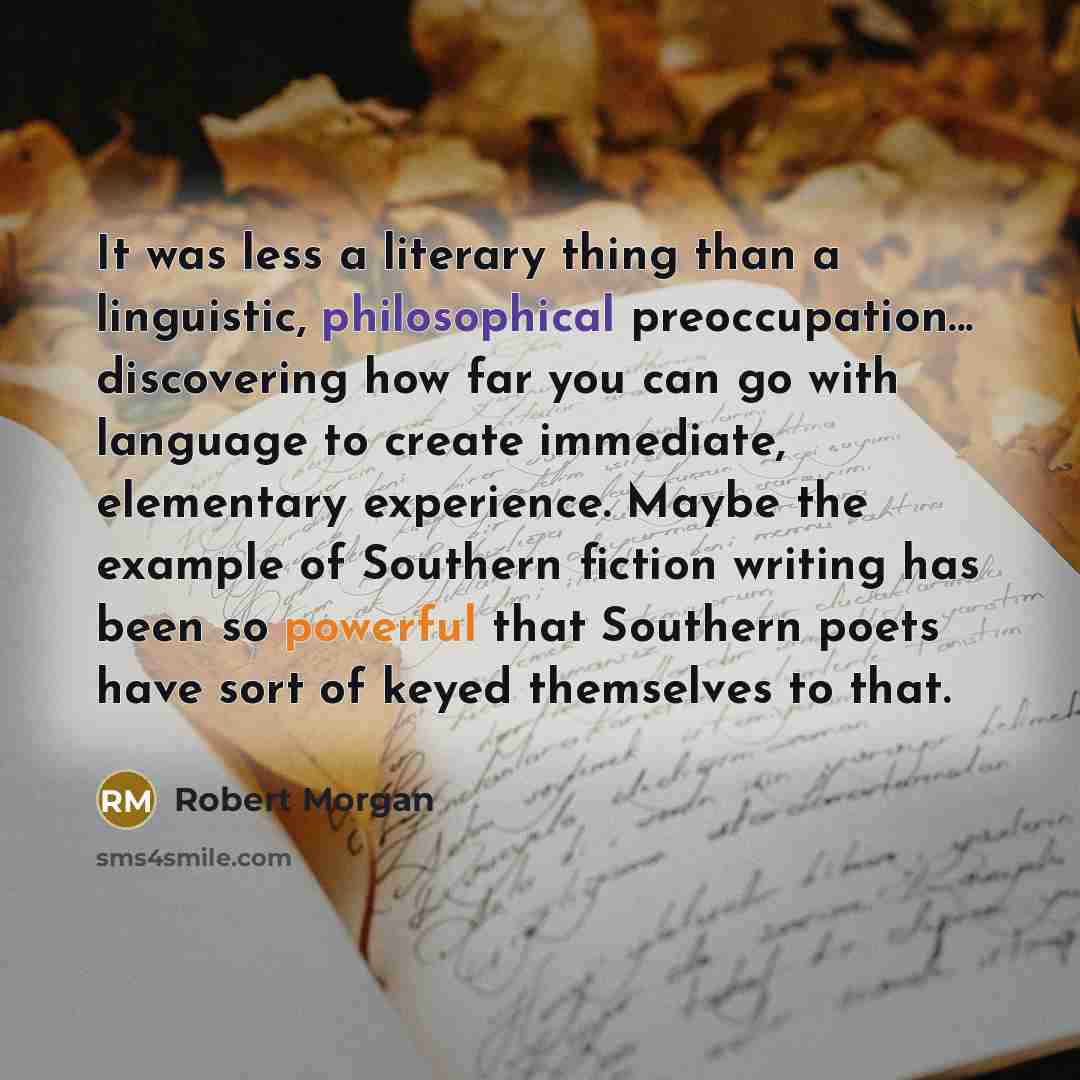 “It was less a literary thing than a linguistic, philosophical…” quote by Robert Morgan