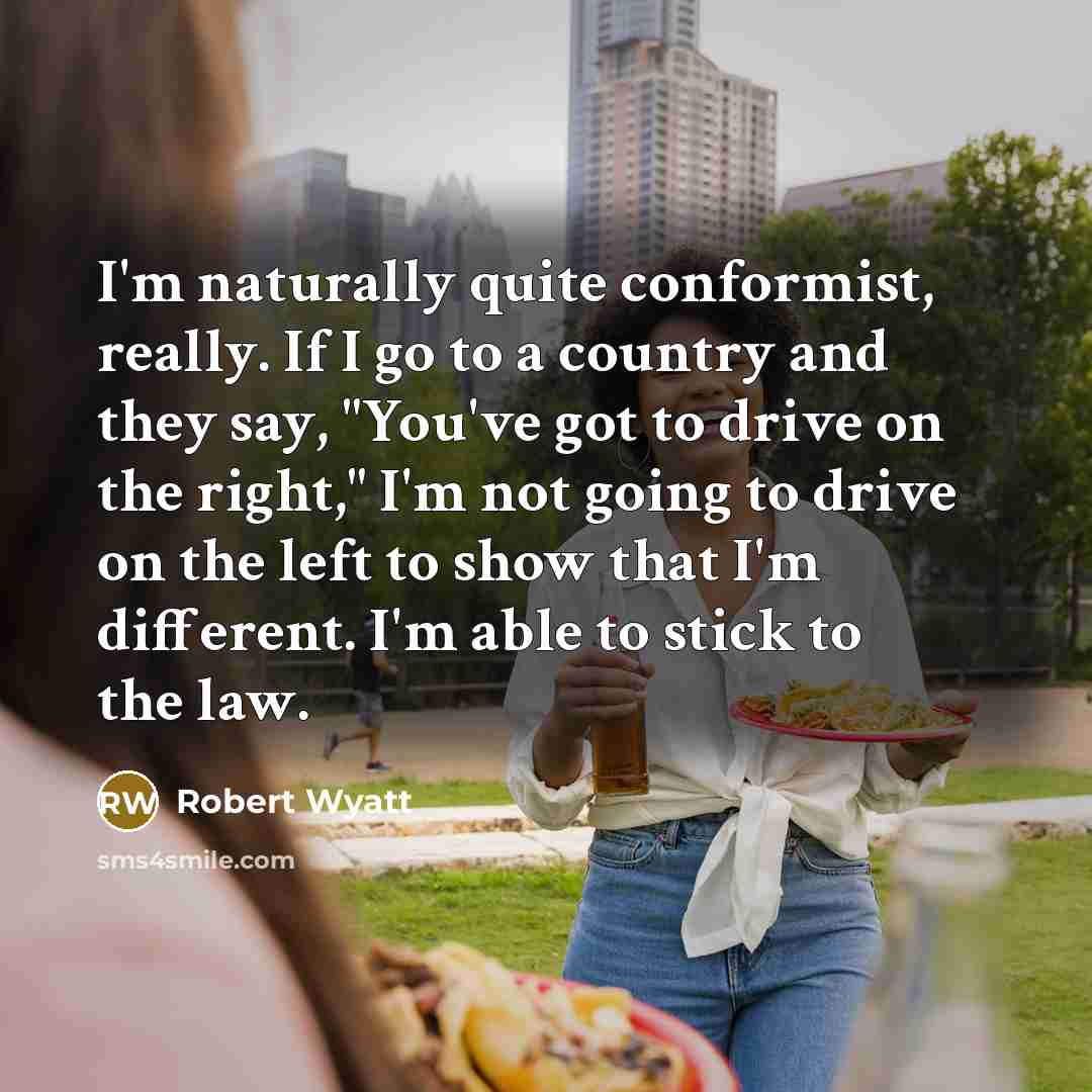 “I'm naturally quite conformist, really. If I go to a…” quote by Robert Wyatt