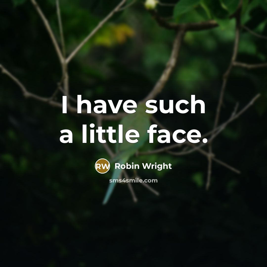 “I have such a little face.…” quote by Robin Wright