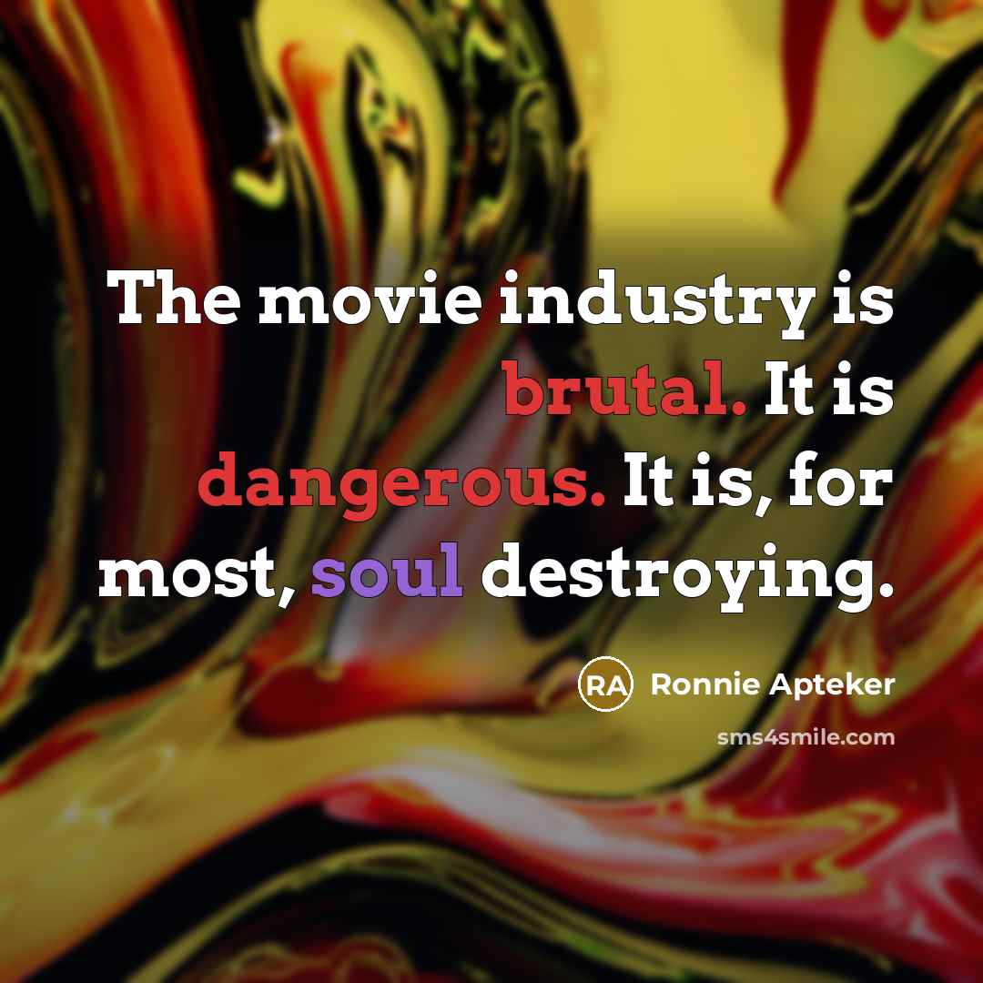 “The movie industry is brutal. It is dangerous. It is,…” quote by Ronnie Apteker