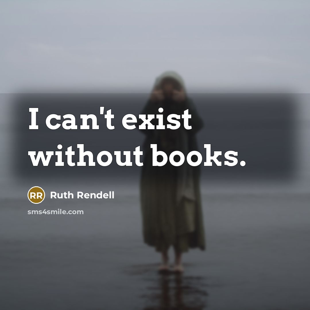 “I can't exist without books.…” quote by Ruth Rendell