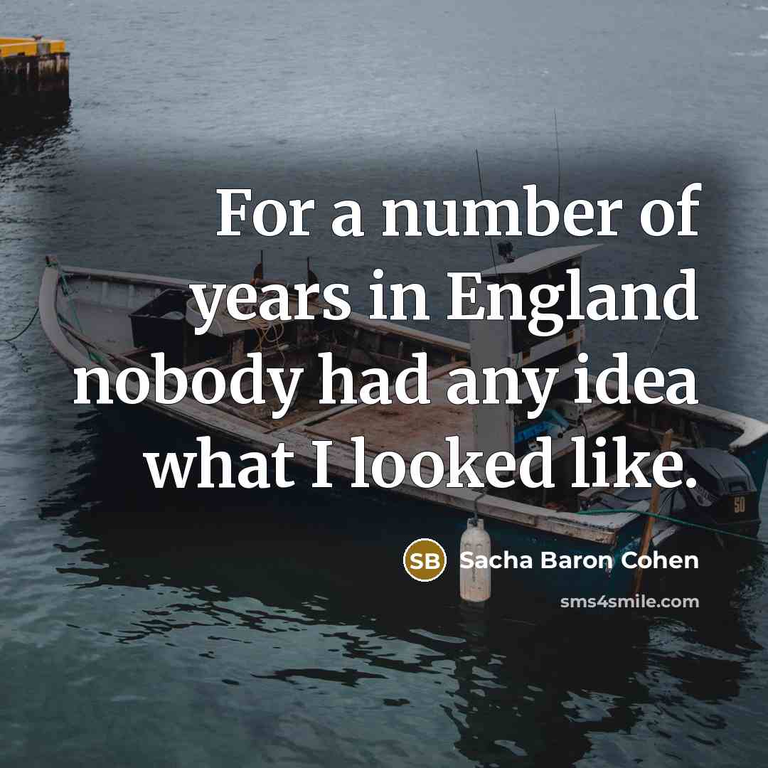 “For a number of years in England nobody had any…” quote by Sacha Baron Cohen
