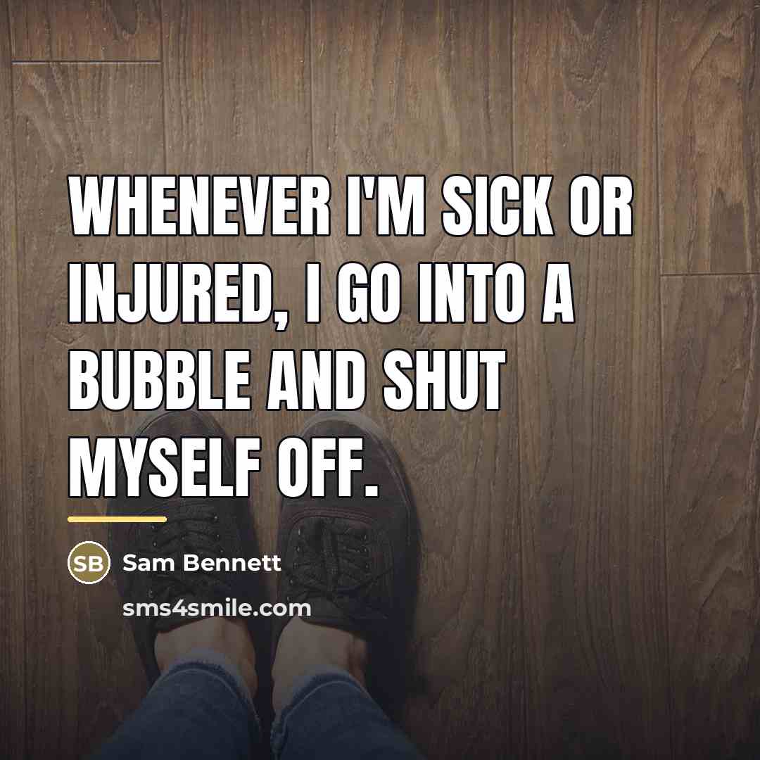“Whenever I'm sick or injured, I go into a bubble…” quote by Sam Bennett
