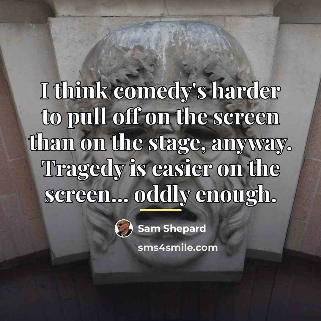 “I think comedy's harder to pull off on the screen…” quote by Sam Shepard