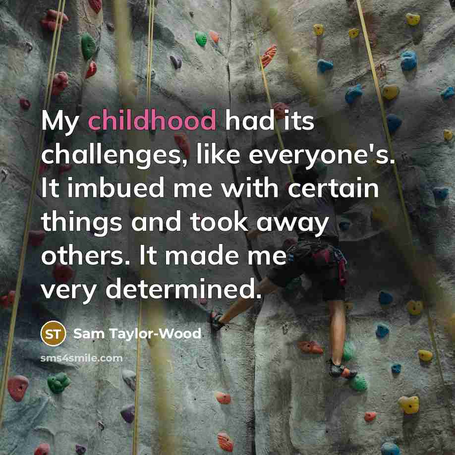 “My childhood had its challenges, like everyone's. It imbued me…” quote by Sam Taylor-Wood