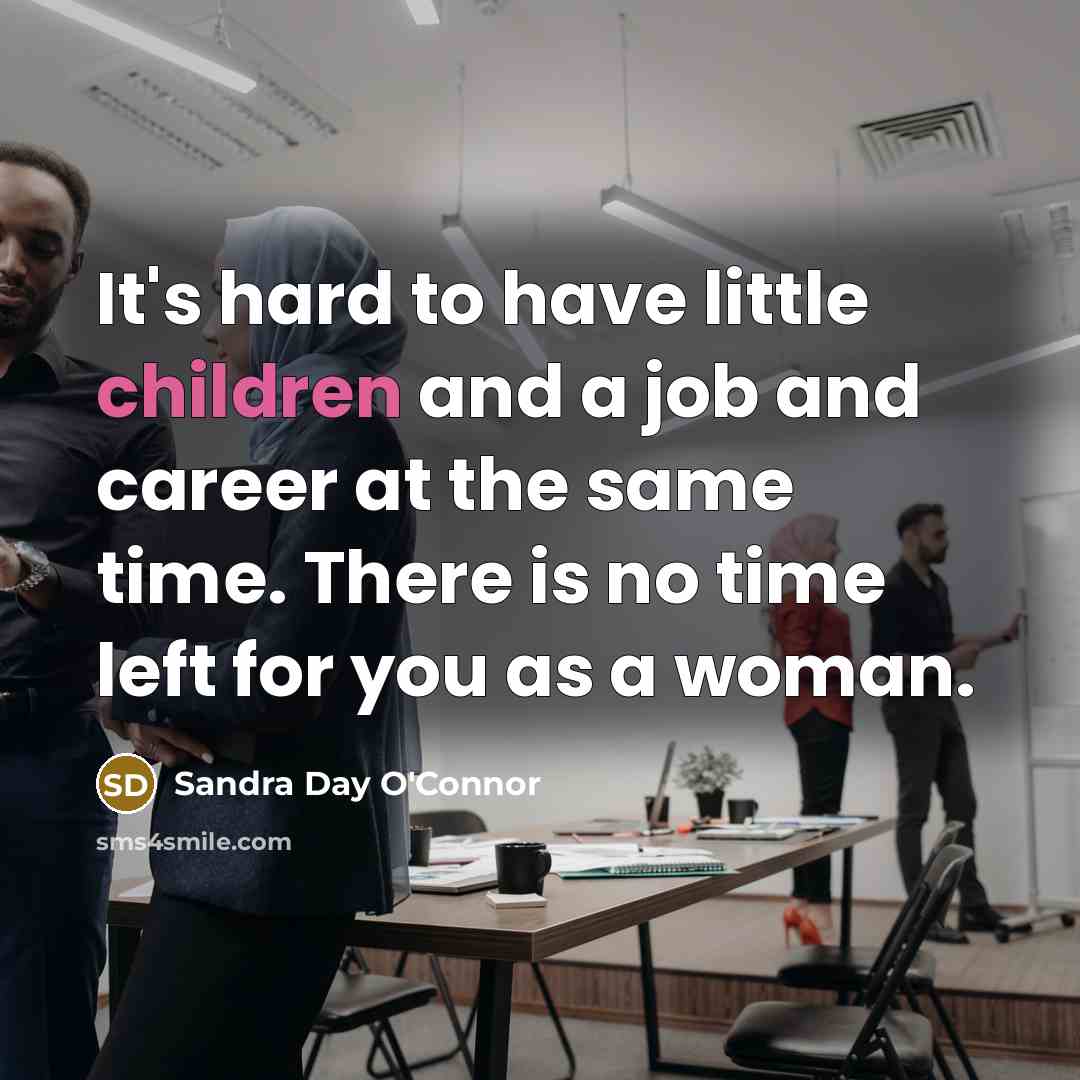“It's hard to have little children and a job and career at the same time. There is no time left for you as a woman.” quote by Sandra Day O'Connor