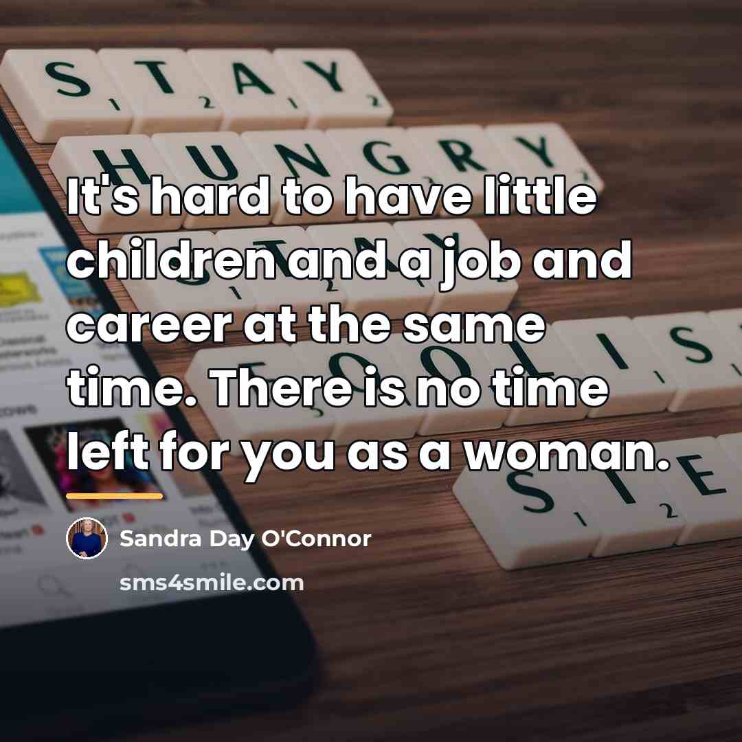 “It's hard to have little children and a job and…” quote by Sandra Day O'Connor