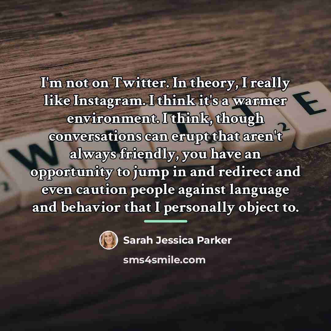 “I'm not on Twitter. In theory, I really like Instagram.…” quote by Sarah Jessica Parker