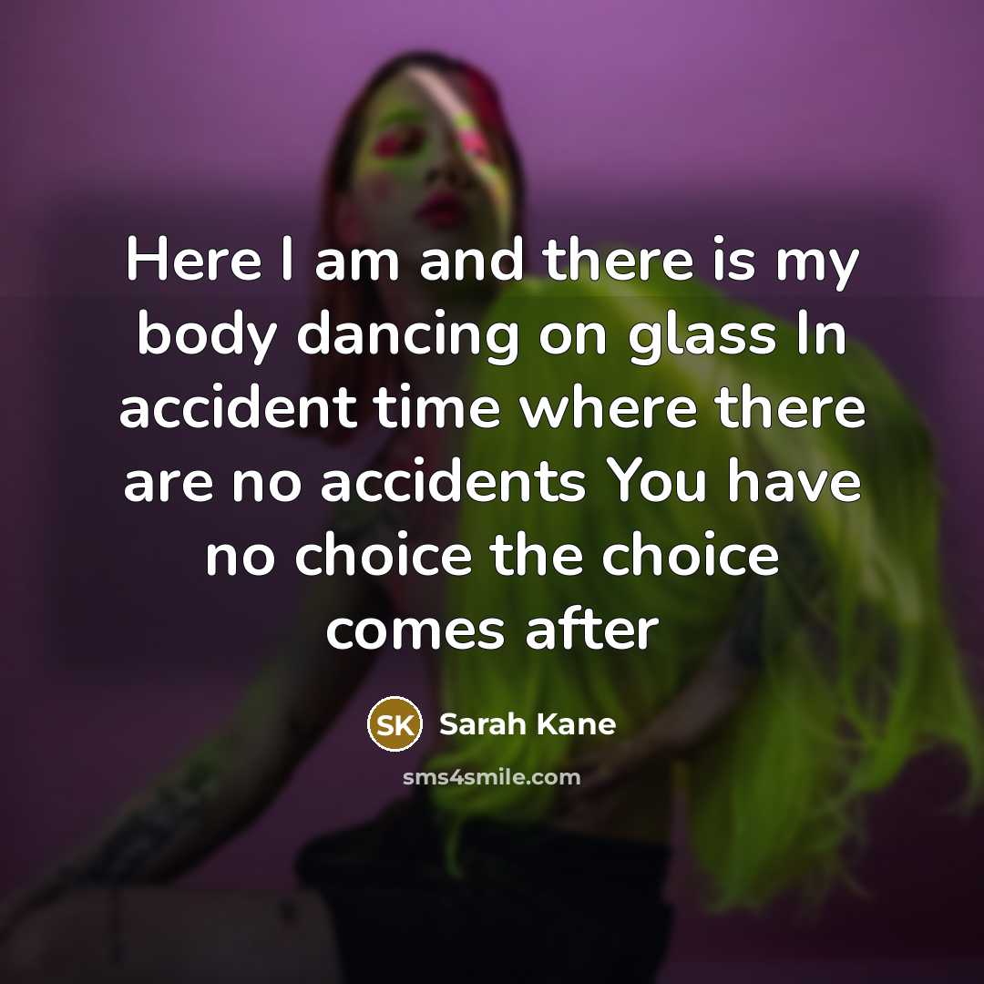 “Here I am and there is my body dancing on…” quote by Sarah Kane