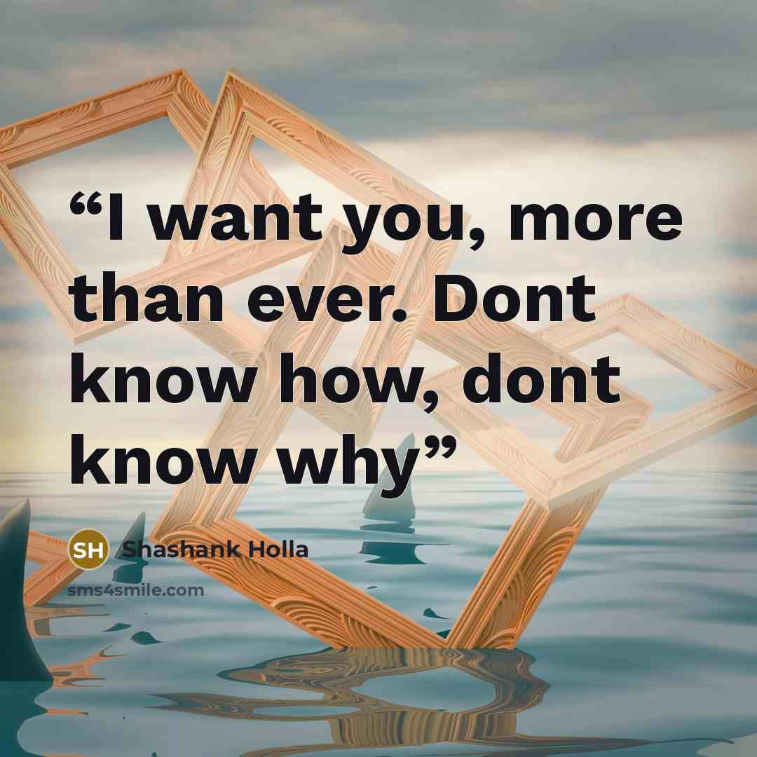 “I want you, more than ever. Dont know how, dont know why” quote by Shashank Holla