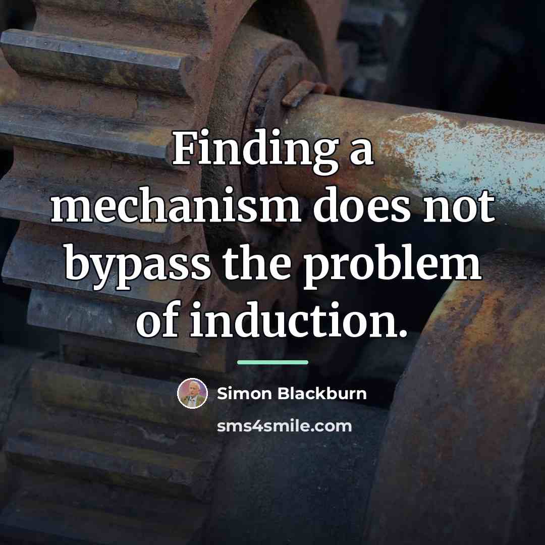 “Finding a mechanism does not bypass the problem of induction.…” quote by Simon Blackburn