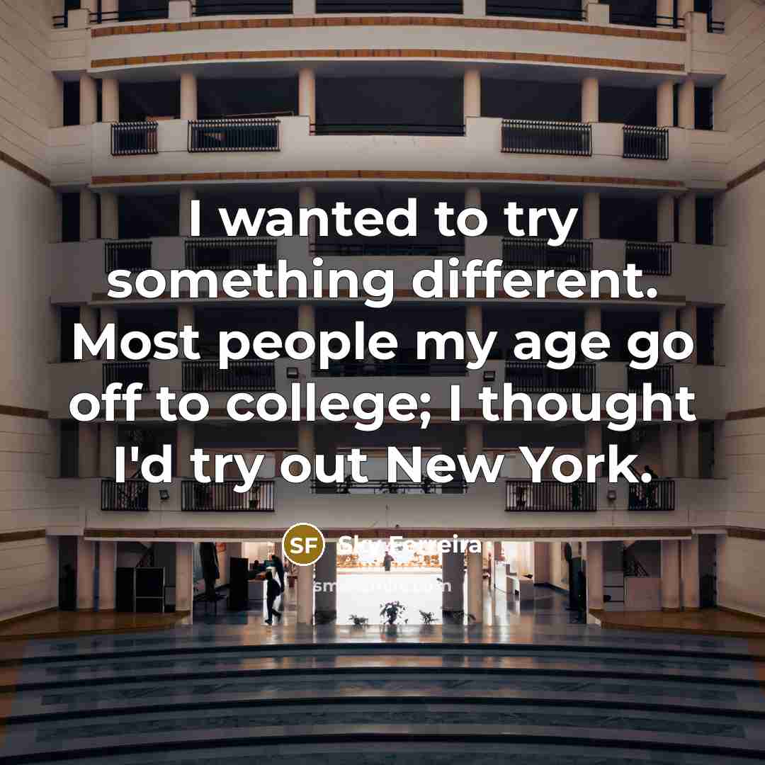 “I wanted to try something different. Most people my age…” quote by Sky Ferreira