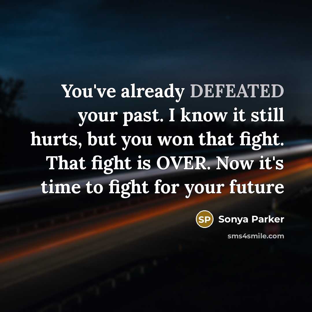 “You've already DEFEATED your past. I know it still hurts,…” quote by Sonya Parker