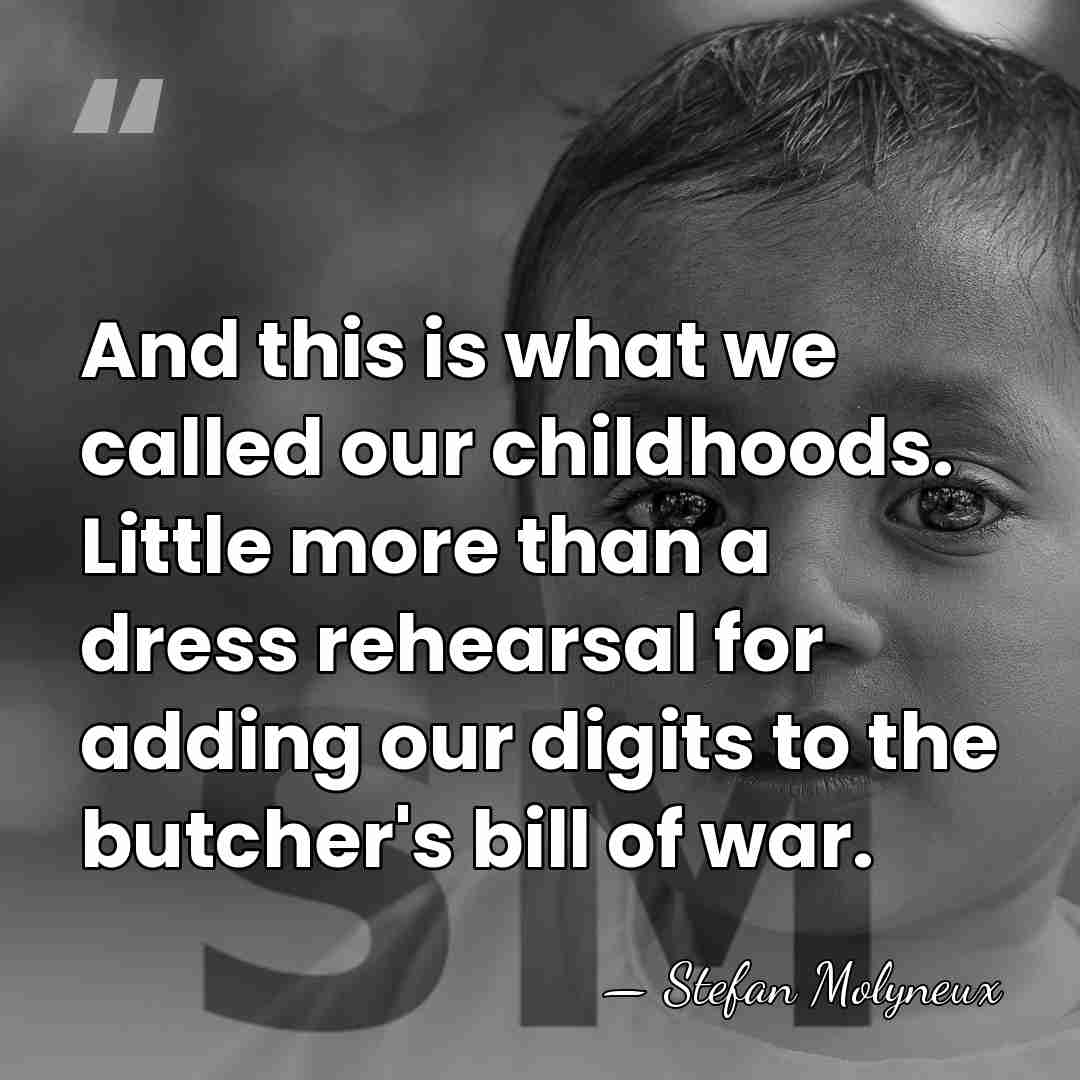 And this is what we called our childhoods. Little more than a&hellip; - Stefan Molyneux