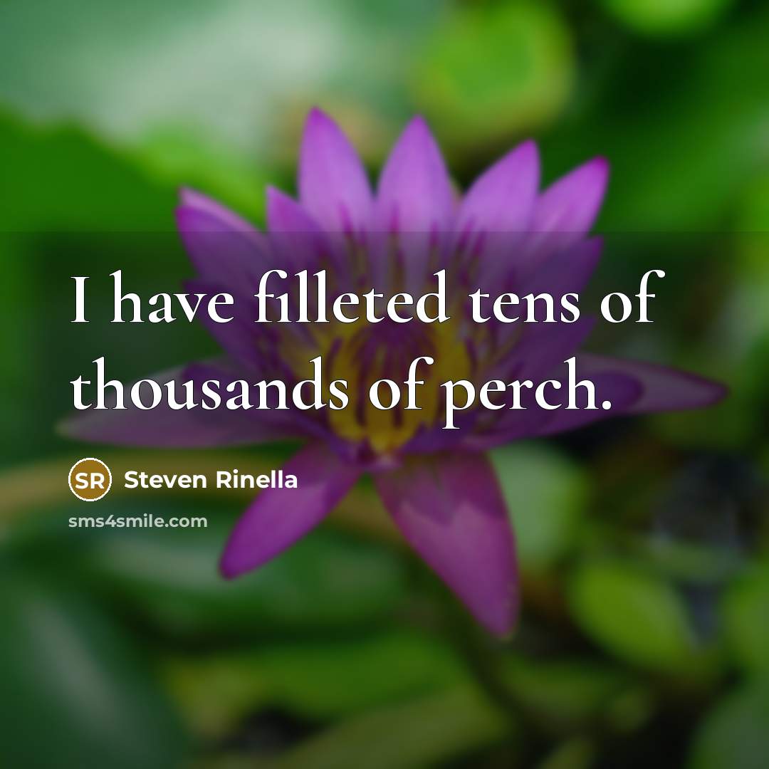 “I have filleted tens of thousands of perch.…” quote by Steven Rinella