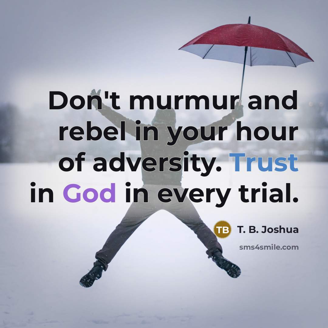 “Don't murmur and rebel in your hour of adversity. Trust…” quote by T. B. Joshua