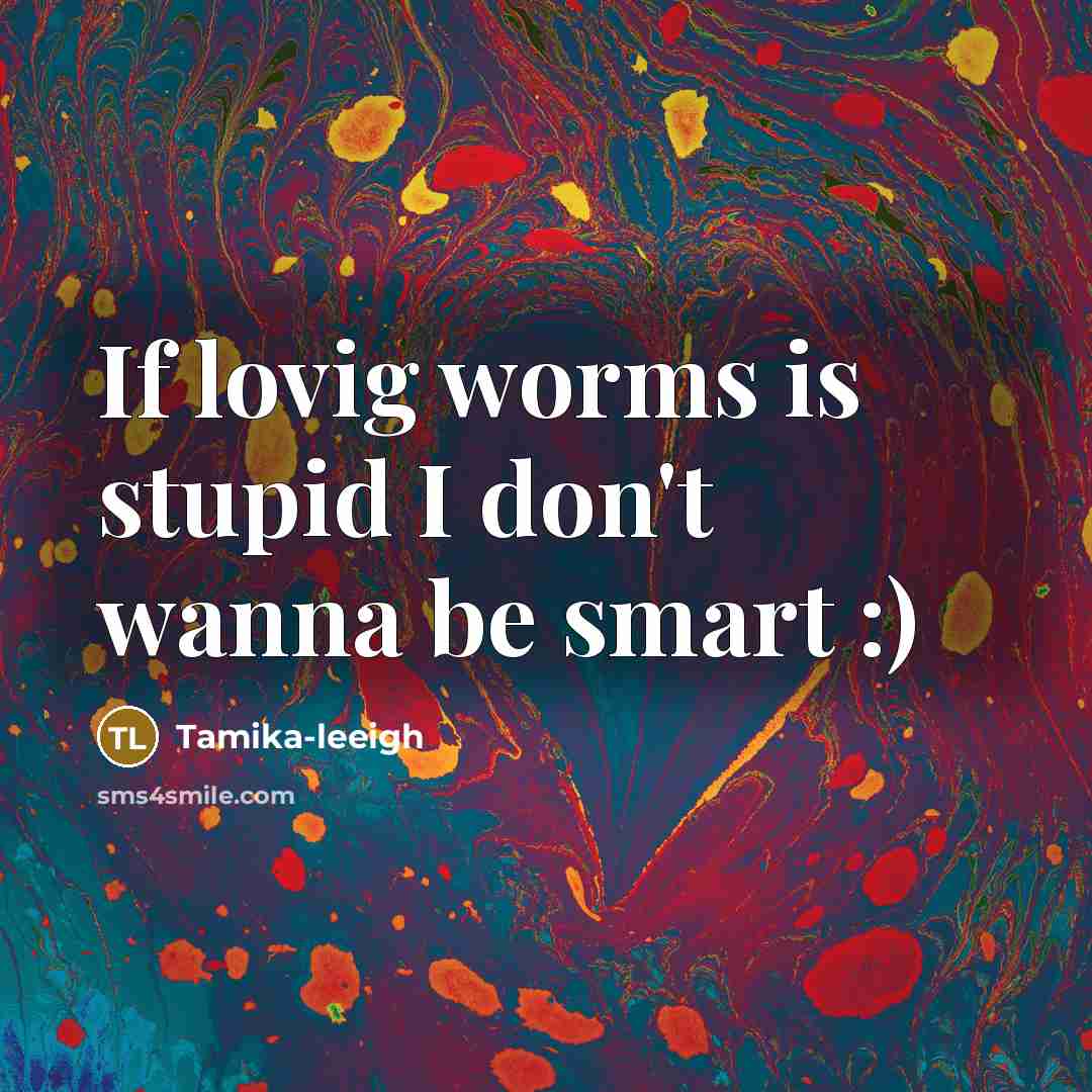 “If lovig worms is stupid I don't wanna be smart…” quote by Tamika-leeigh