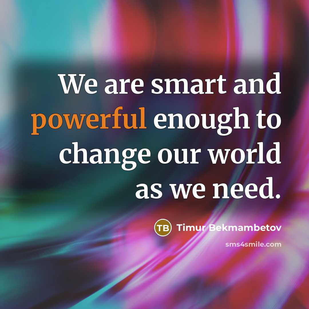 “We are smart and powerful enough to change our world…” quote by Timur Bekmambetov