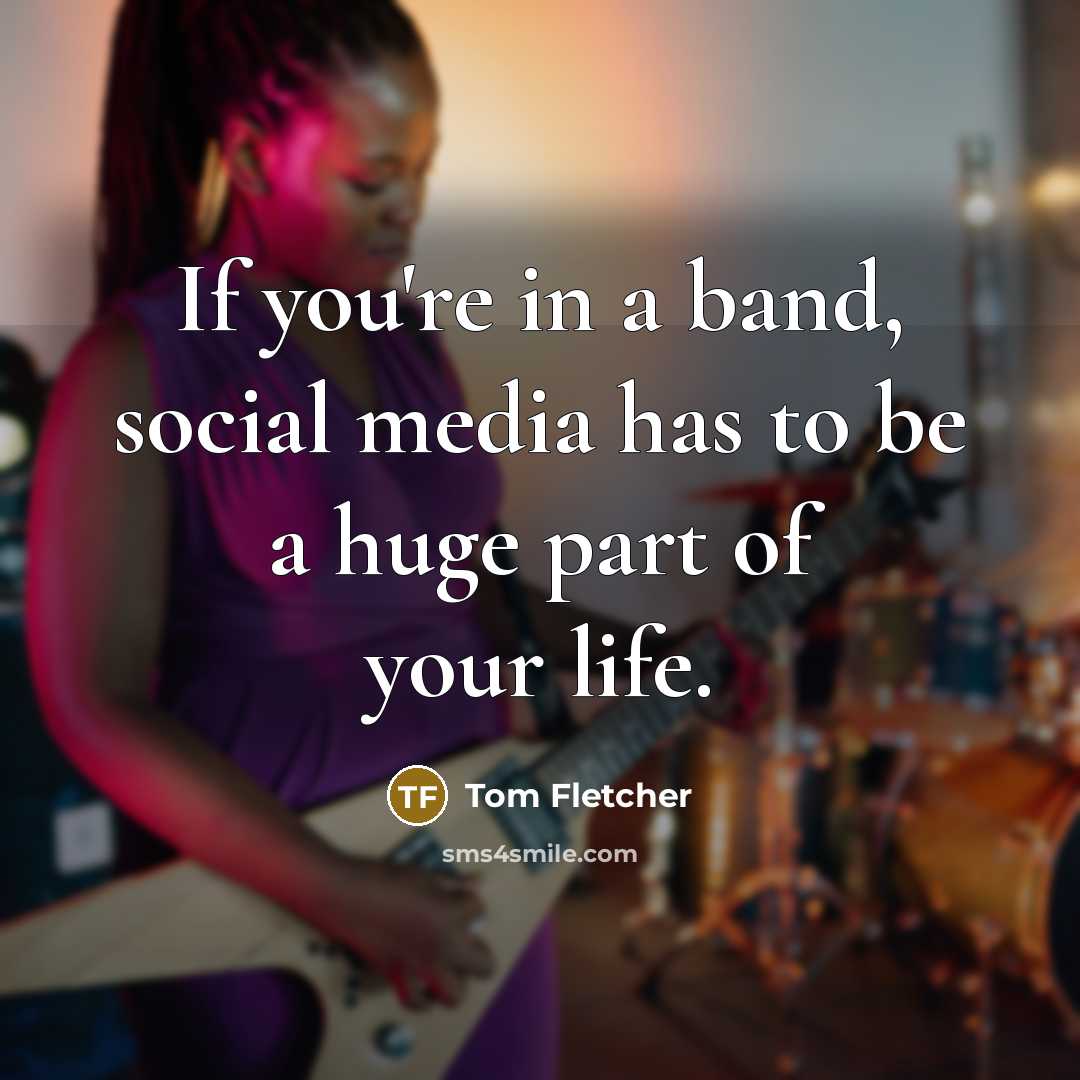 “If you're in a band, social media has to be…” quote by Tom Fletcher