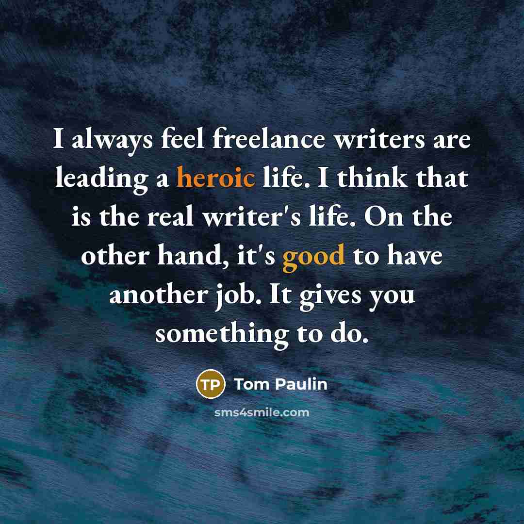 “I always feel freelance writers are leading a heroic life.…” quote by Tom Paulin