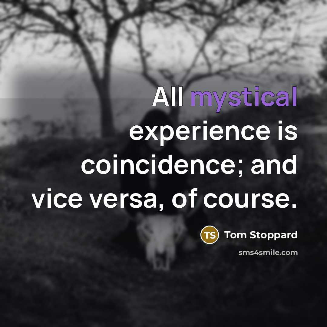 “All mystical experience is coincidence; and vice versa, of course.…” quote by Tom Stoppard