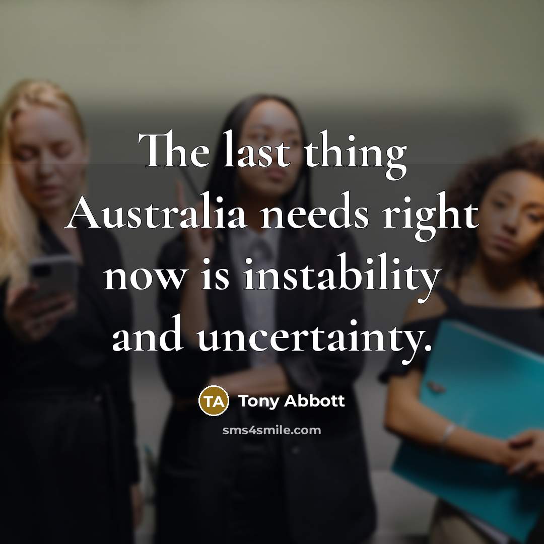 “The last thing Australia needs right now is instability and…” quote by Tony Abbott