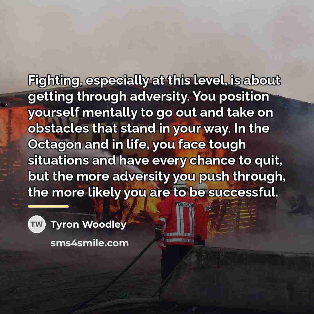 “Fighting, especially at this level, is about getting through adversity.…” quote by Tyron Woodley