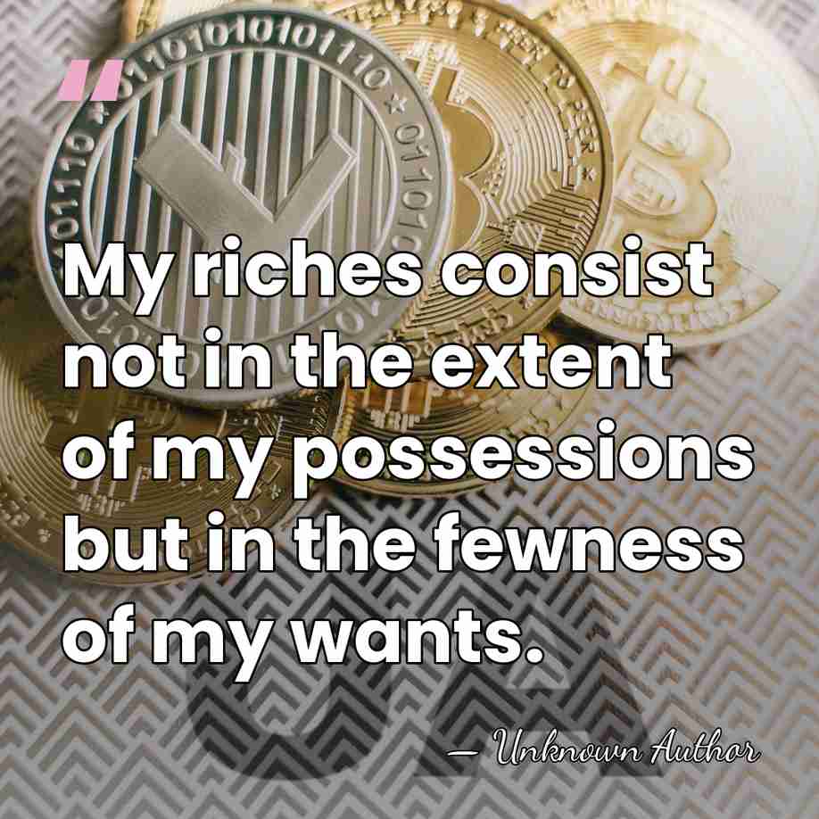 My riches consist not in the extent of my possessions but in&hellip; - Unknown Author