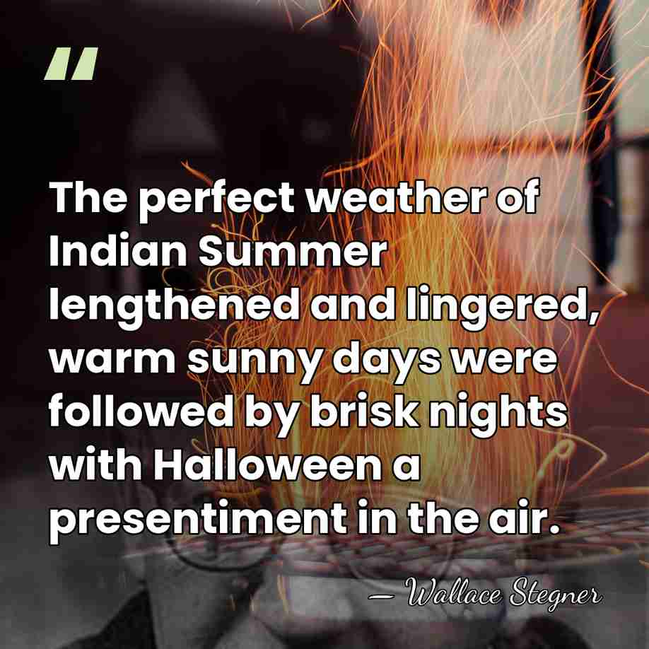 The perfect weather of Indian Summer lengthened and lingered, warm sunny days&hellip; - Wallace Stegner