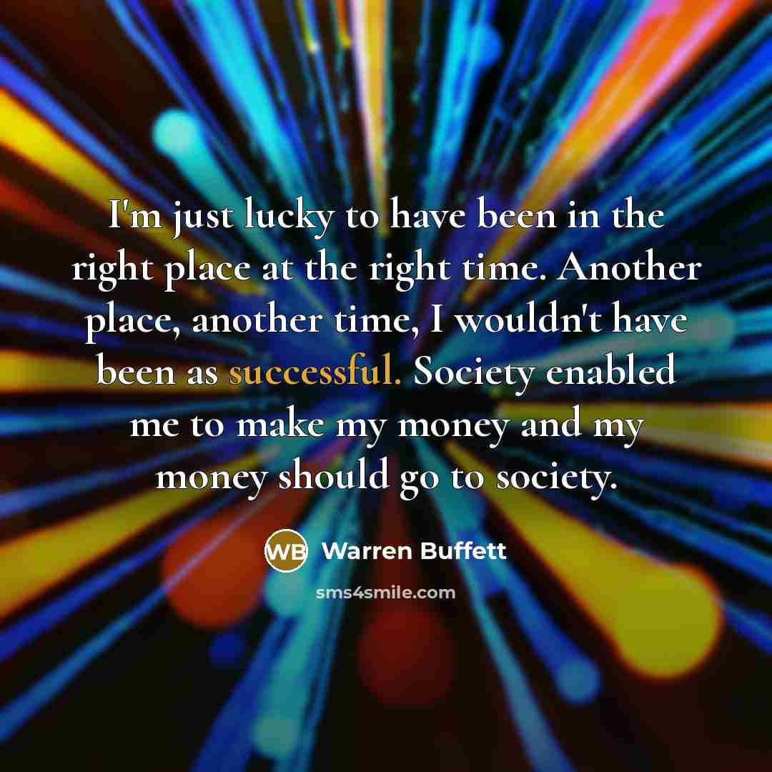 “I'm just lucky to have been in the right place…” quote by Warren Buffett