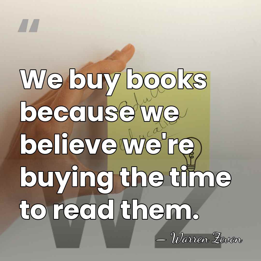 We buy books because we believe we're buying the time to read&hellip; - Warren Zevon