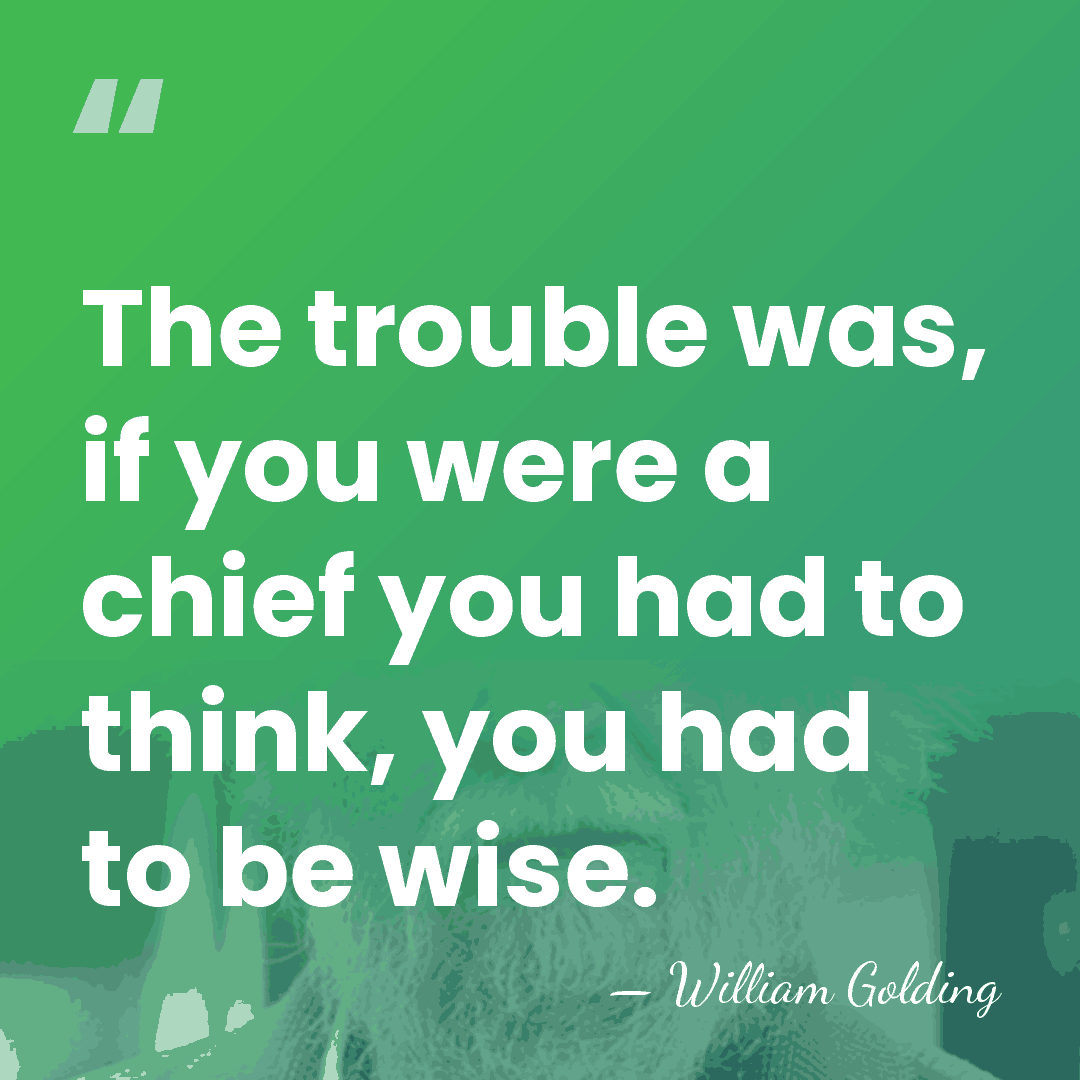 The trouble was, if you were a chief you had to think,&hellip; - William Golding