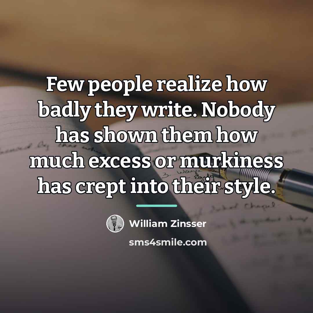 “Few people realize how badly they write. Nobody has shown…” quote by William Zinsser