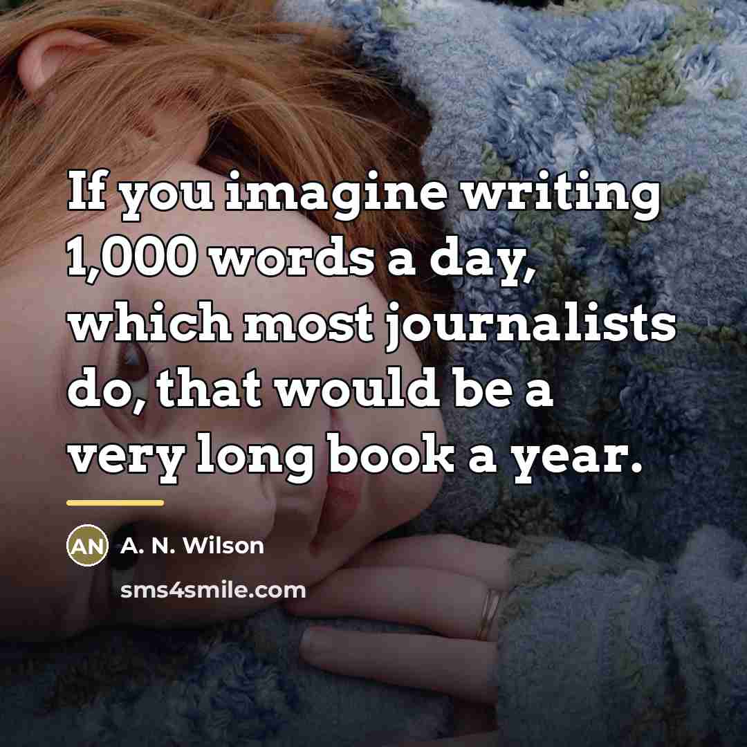 “If you imagine writing 1,000 words a day, which most…” quote by A. N. Wilson