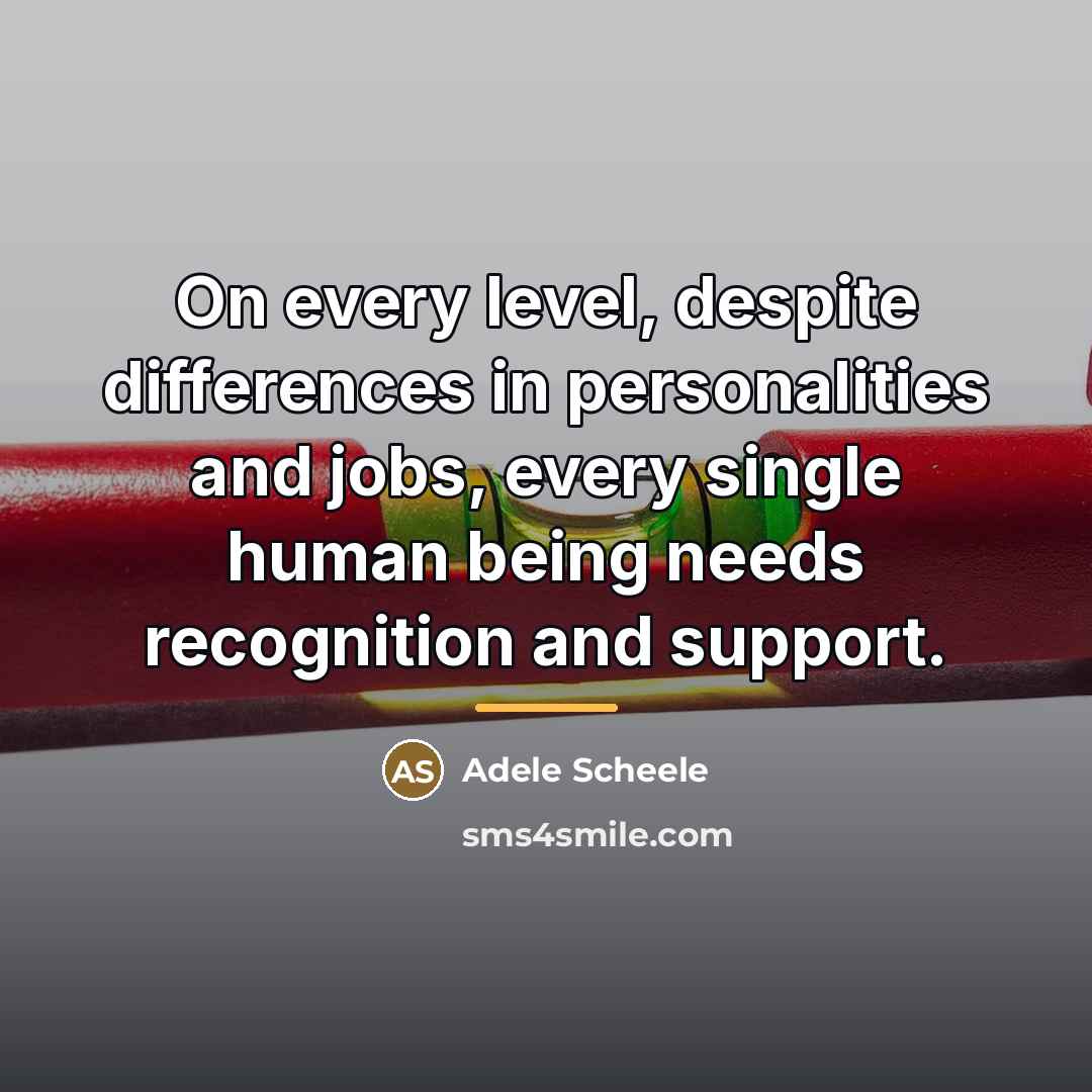 “On every level, despite differences in personalities and jobs, every…” quote by Adele Scheele