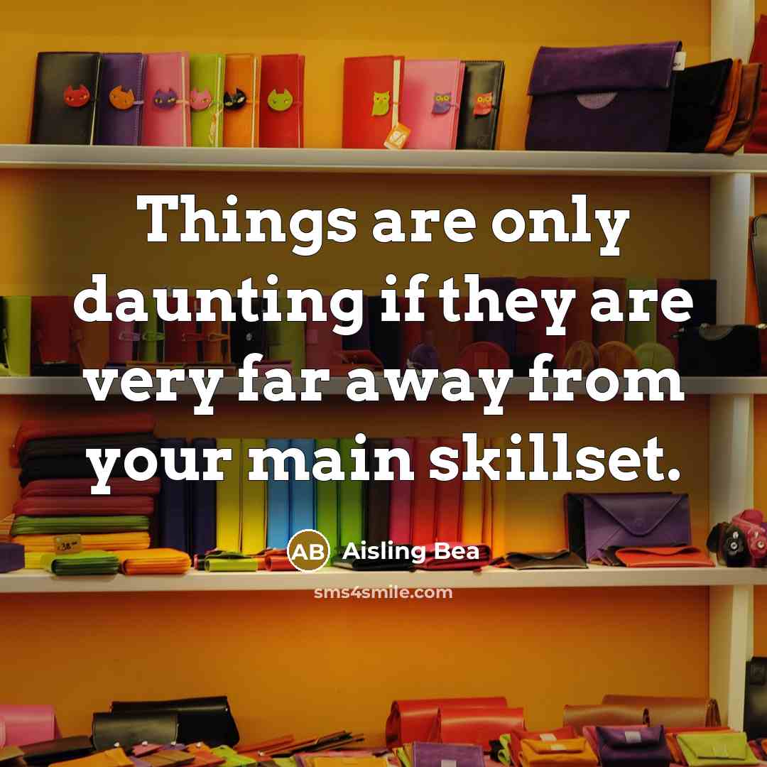 “Things are only daunting if they are very far away…” quote by Aisling Bea