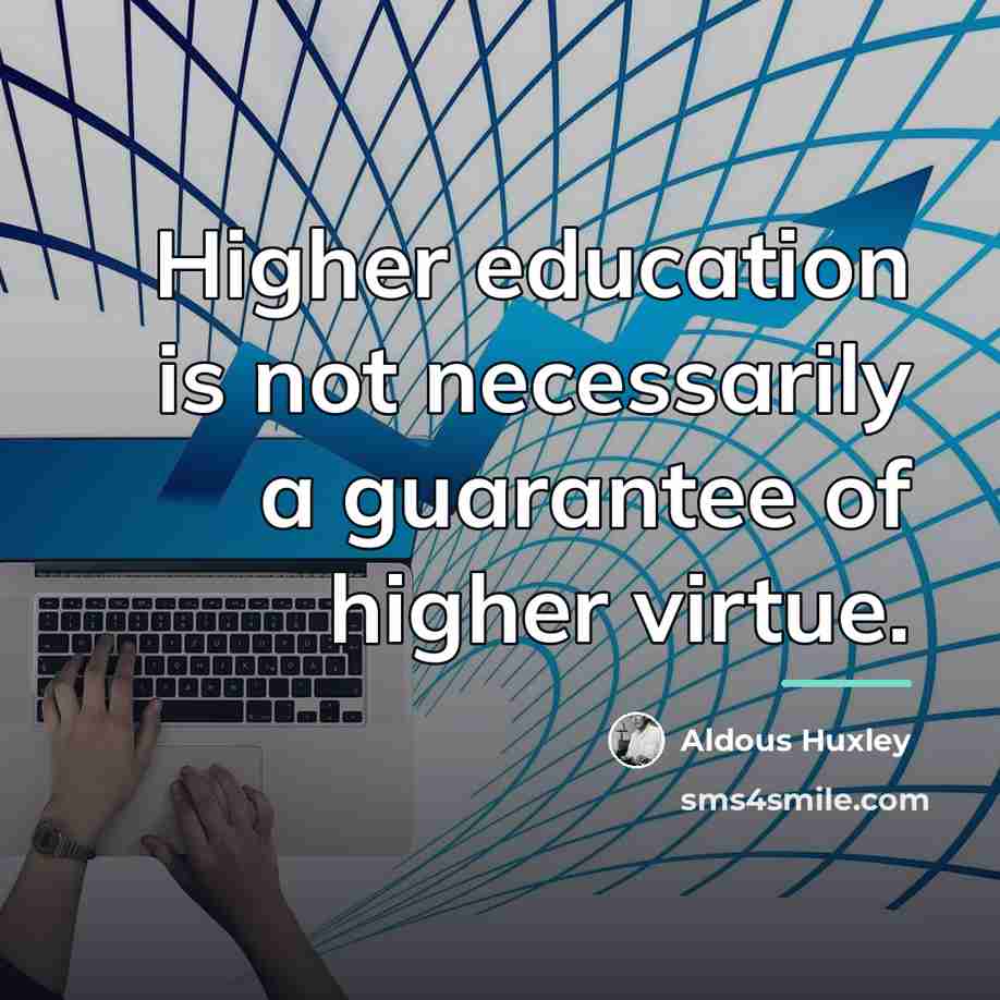 “Higher education is not necessarily a guarantee of higher virtue.…” quote by Aldous Huxley