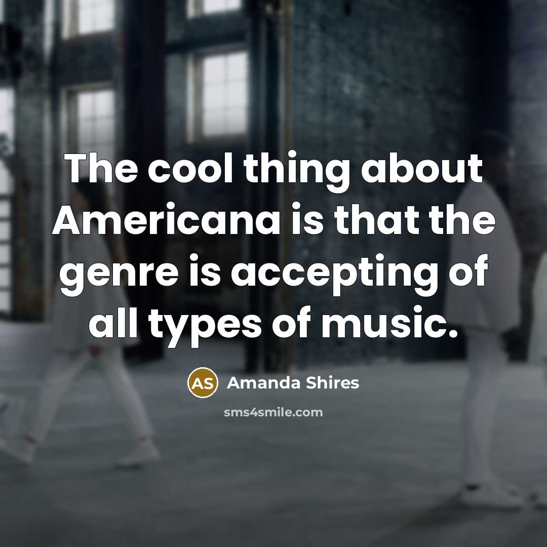 “The cool thing about Americana is that the genre is…” quote by Amanda Shires