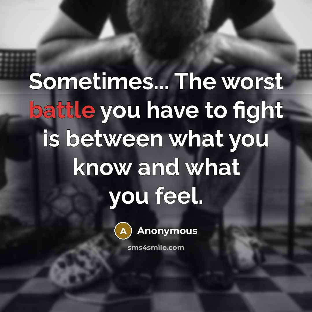 “Sometimes... The worst battle you have to fight is between…” quote by Anonymous