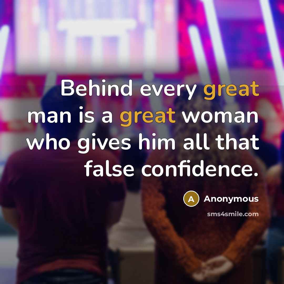 “Behind every great man is a great woman who gives…” quote by Anonymous
