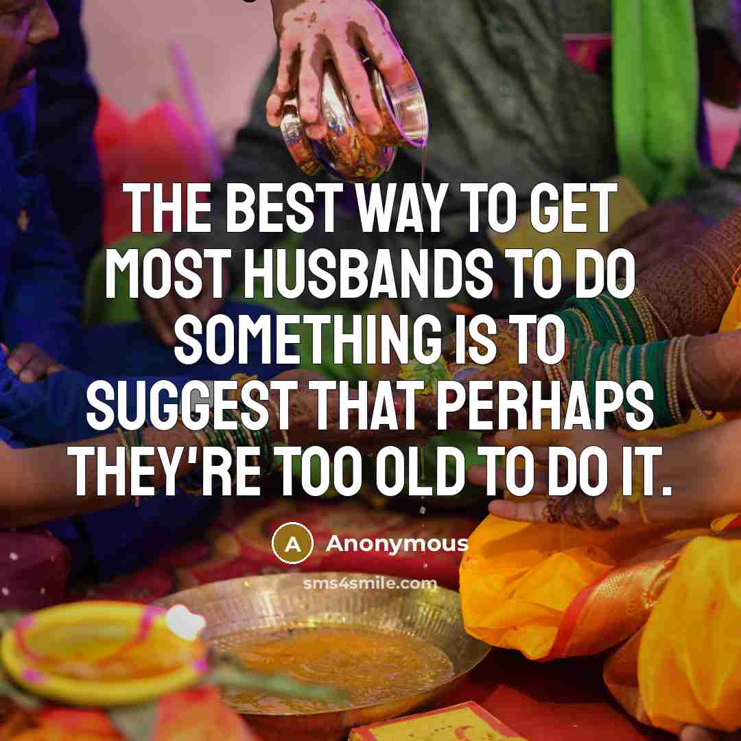 “The best way to get most husbands to do something…” quote by Anonymous